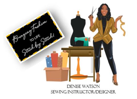 A cartoon image of a Black woman standing next to sewing supplies. Text below the image says "Denise Watson sewing instructor/designer. Text on the left says "Bringing fashion to life stitch by stitch".